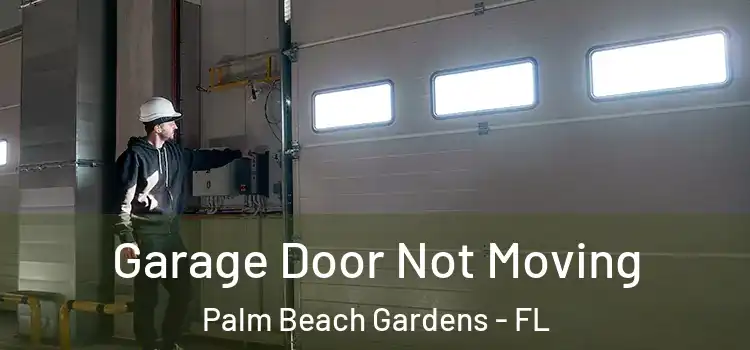  Garage Door Not Moving Palm Beach Gardens - FL